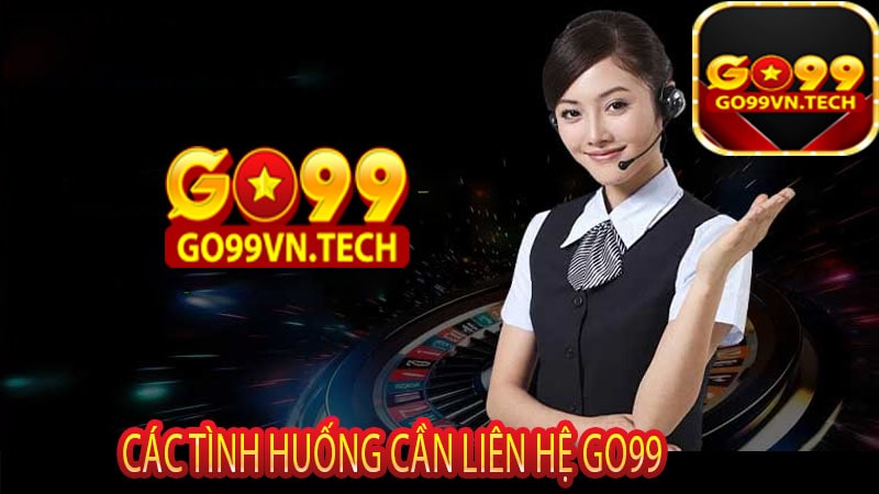Các Tình Huống Cần liên Hệ Go99