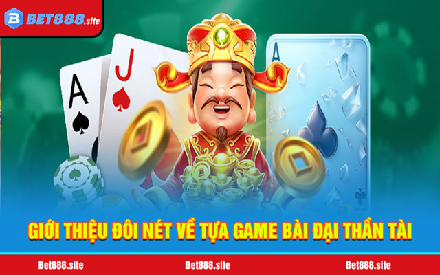Giới thiệu đôi nét về tựa game bài Đại Thần Tài 