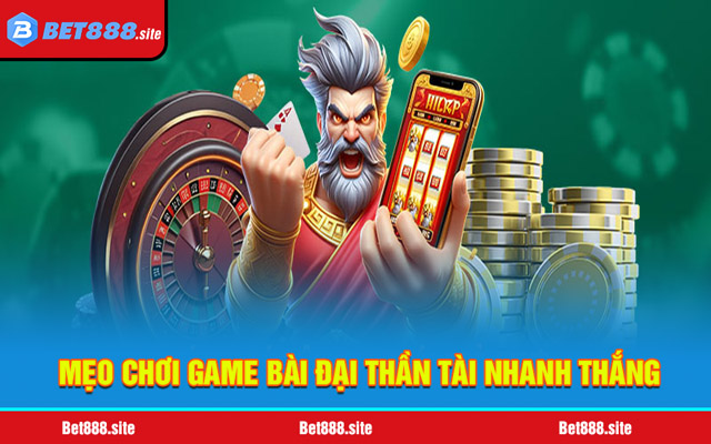 Mẹo chơi game bài Đại Thần Tài nhanh thắng, hiệu quả 